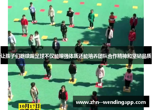 让孩子们继续踢足球不仅能增强体质还能培养团队合作精神和坚韧品质 让孩子们继续踢足球不仅能增强体质还能培养团队合作精神和坚韧品质