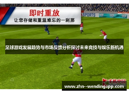 足球游戏发展趋势与市场反馈分析探讨未来竞技与娱乐新机遇 足球游戏发展趋势与市场反馈分析探讨未来竞技与娱乐新机遇