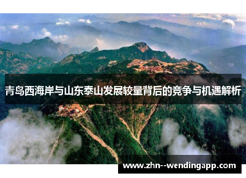 青岛西海岸与山东泰山发展较量背后的竞争与机遇解析 青岛西海岸与山东泰山发展较量背后的竞争与机遇解析