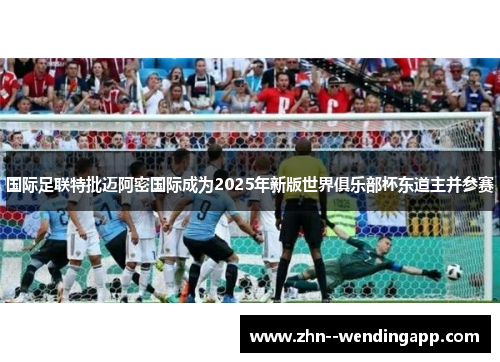 国际足联特批迈阿密国际成为2025年新版世界俱乐部杯东道主并参赛 国际足联特批迈阿密国际成为2025年新版世界俱乐部杯东道主并参赛